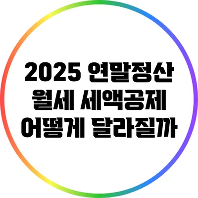 2025 연말정산: 월세 세액공제 어떻게 달라질까?
