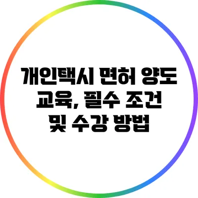 개인택시 면허 양도 교육, 필수 조건 및 수강 방법