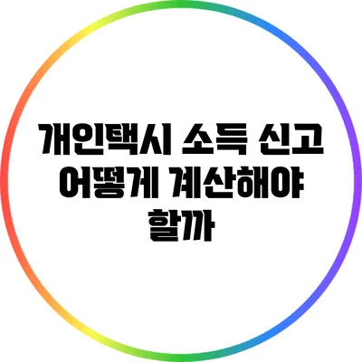 개인택시 소득 신고: 어떻게 계산해야 할까?