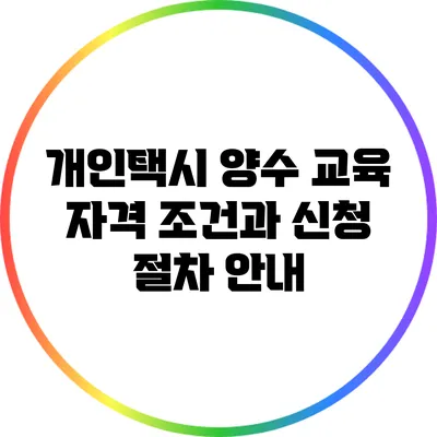 개인택시 양수 교육: 자격 조건과 신청 절차 안내