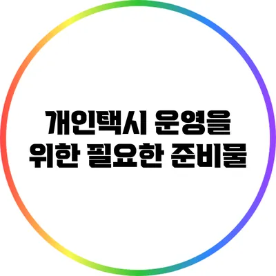 개인택시 운영을 위한 필요한 준비물