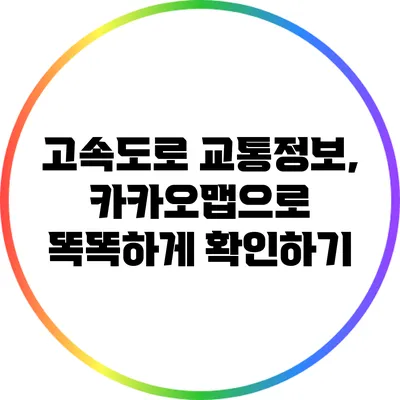 고속도로 교통정보, 카카오맵으로 똑똑하게 확인하기