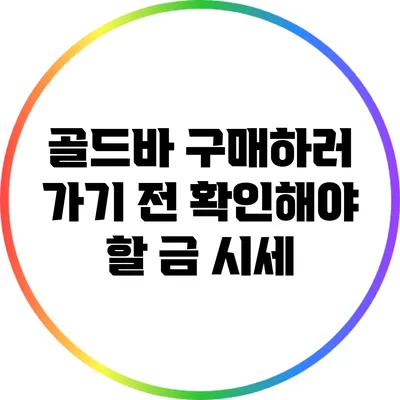 골드바 구매하러 가기 전 확인해야 할 금 시세