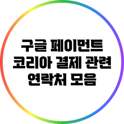 구글 페이먼트 코리아 결제 관련 연락처 모음
