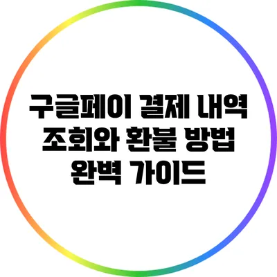 구글페이 결제 내역 조회와 환불 방법 완벽 가이드