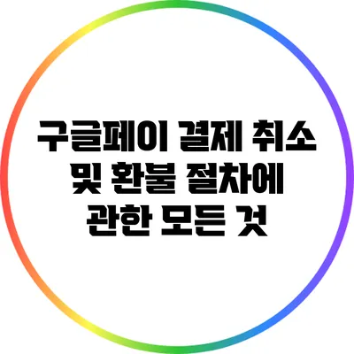 구글페이 결제 취소 및 환불 절차에 관한 모든 것