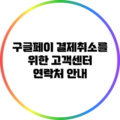 구글페이 결제취소를 위한 고객센터 연락처 안내