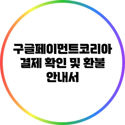 구글페이먼트코리아 결제 확인 및 환불 안내서
