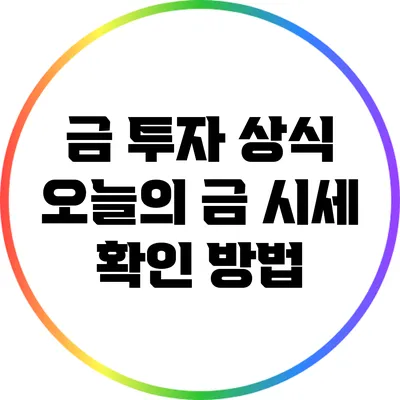 금 투자 상식: 오늘의 금 시세 확인 방법
