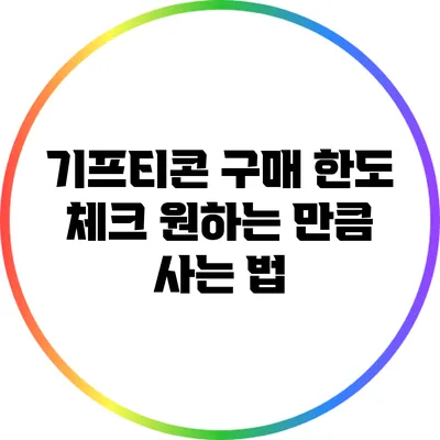 기프티콘 구매 한도 체크: 원하는 만큼 사는 법