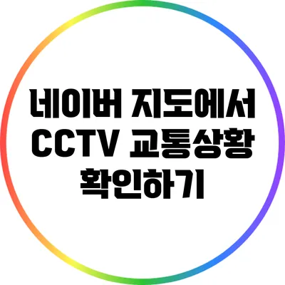 네이버 지도에서 CCTV 교통상황 확인하기