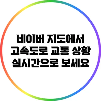 네이버 지도에서 고속도로 교통 상황 실시간으로 보세요