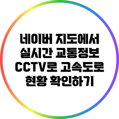 네이버 지도에서 실시간 교통정보 CCTV로 고속도로 현황 확인하기