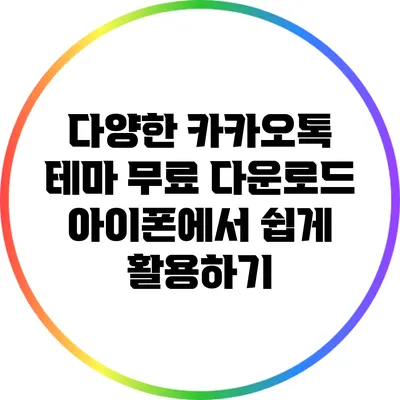 다양한 카카오톡 테마 무료 다운로드: 아이폰에서 쉽게 활용하기