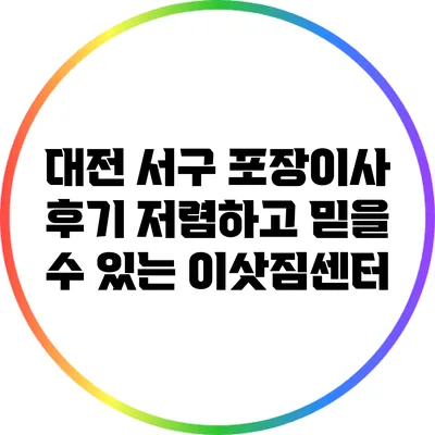 대전 서구 포장이사 후기: 저렴하고 믿을 수 있는 이삿짐센터