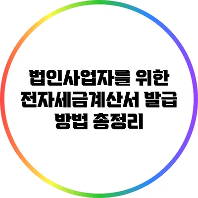 법인사업자를 위한 전자세금계산서 발급 방법 총정리