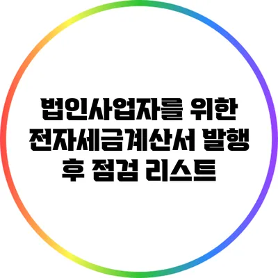 법인사업자를 위한 전자세금계산서 발행 후 점검 리스트