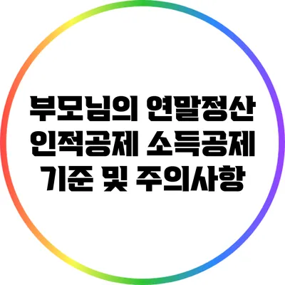 부모님의 연말정산 인적공제: 소득공제 기준 및 주의사항