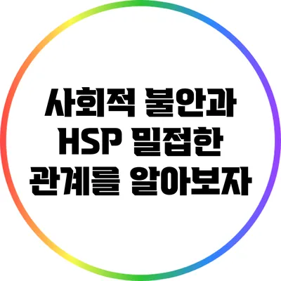 사회적 불안과 HSP: 밀접한 관계를 알아보자