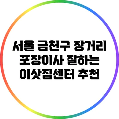 서울 금천구 장거리 포장이사 잘하는 이삿짐센터 추천