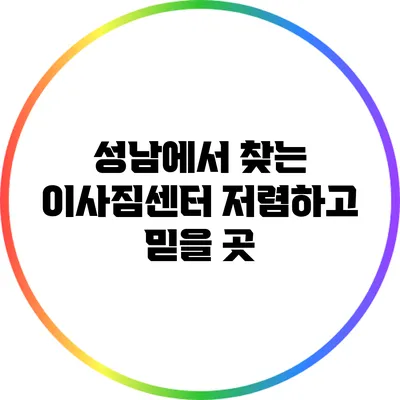 성남에서 찾는 이사짐센터: 저렴하고 믿을 곳