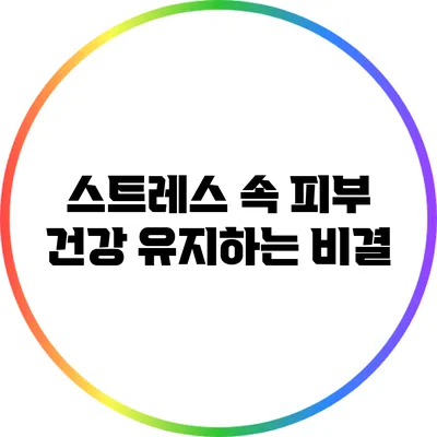 스트레스 속 피부 건강 유지하는 비결