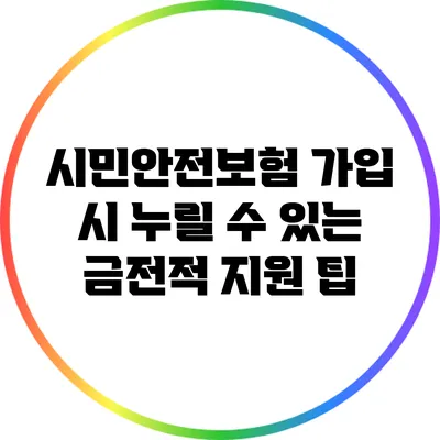 시민안전보험 가입 시 누릴 수 있는 금전적 지원 팁
