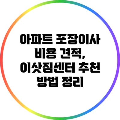 아파트 포장이사 비용 견적, 이삿짐센터 추천 방법 정리