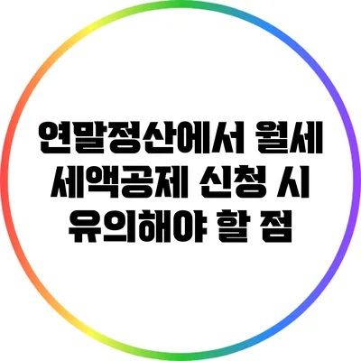 연말정산에서 월세 세액공제 신청 시 유의해야 할 점