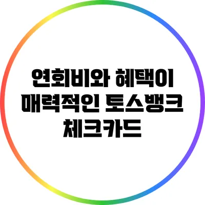 연회비와 혜택이 매력적인 토스뱅크 체크카드