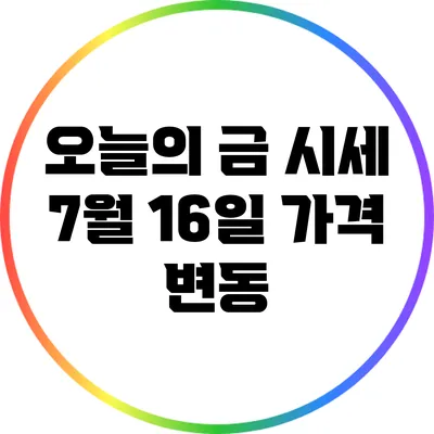 오늘의 금 시세: 7월 16일 가격 변동
