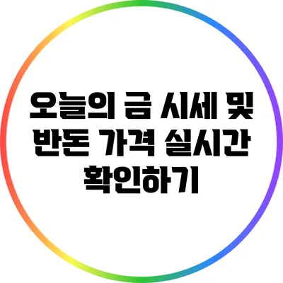 오늘의 금 시세 및 반돈 가격 실시간 확인하기