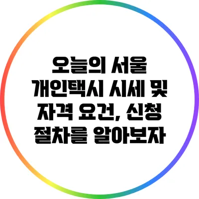 오늘의 서울 개인택시 시세 및 자격 요건, 신청 절차를 알아보자