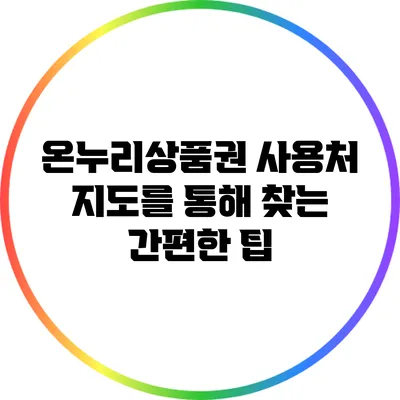 온누리상품권 사용처: 지도를 통해 찾는 간편한 팁