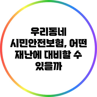 우리동네 시민안전보험, 어떤 재난에 대비할 수 있을까?