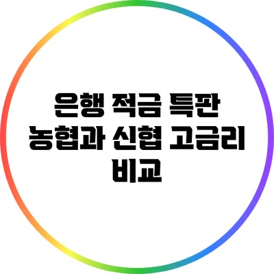 은행 적금 특판: 농협과 신협 고금리 비교