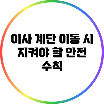 이사 계단 이동 시 지켜야 할 안전 수칙