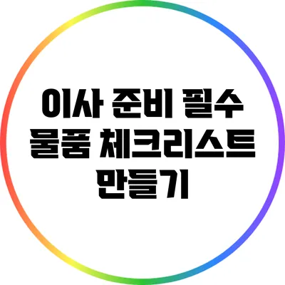 이사 준비: 필수 물품 체크리스트 만들기