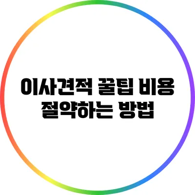 이사견적 꿀팁: 비용 절약하는 방법