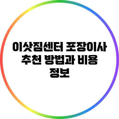 이삿짐센터 포장이사 추천 방법과 비용 정보
