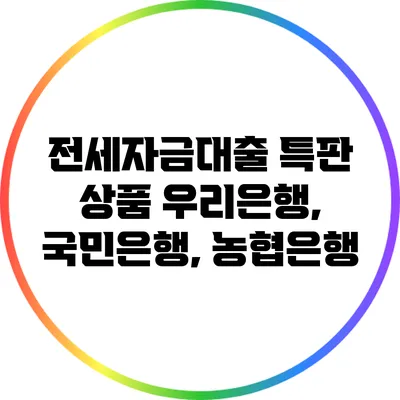 전세자금대출 특판 상품: 우리은행, 국민은행, 농협은행