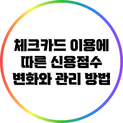 체크카드 이용에 따른 신용점수 변화와 관리 방법