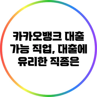 카카오뱅크 대출 가능 직업, 대출에 유리한 직종은?