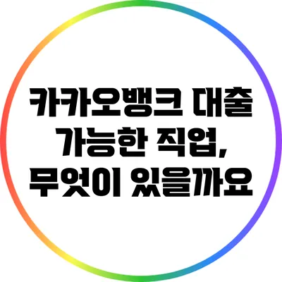 카카오뱅크 대출 가능한 직업, 무엇이 있을까요?