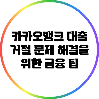 카카오뱅크 대출 거절 문제 해결을 위한 금융 팁