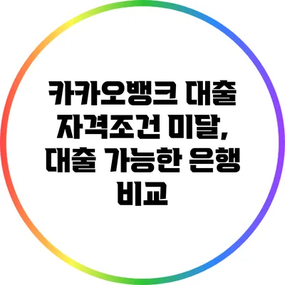 카카오뱅크 대출 자격조건 미달, 대출 가능한 은행 비교