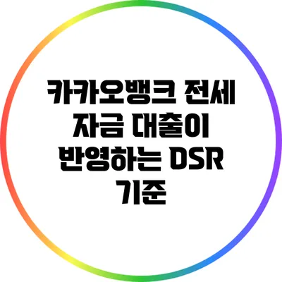 카카오뱅크 전세 자금 대출이 반영하는 DSR 기준