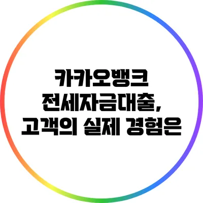 카카오뱅크 전세자금대출, 고객의 실제 경험은?