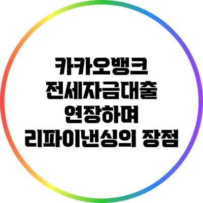 카카오뱅크 전세자금대출 연장하며 리파이낸싱의 장점