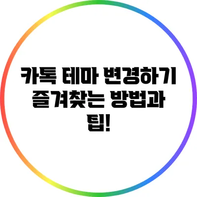 카톡 테마 변경하기: 즐겨찾는 방법과 팁!